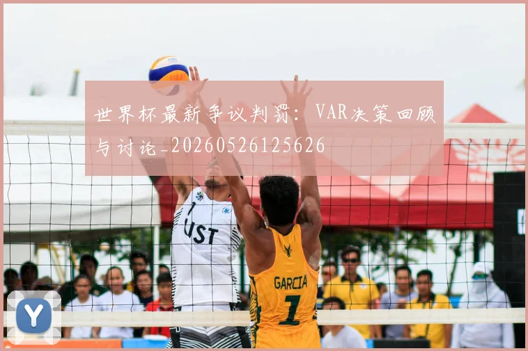 世界杯最新争议判罚:VAR决策回顾与讨论_20260526125626